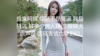 良家阿姨 你是不是骚逼 我是骚逼 被多少男人操过 婶婶大点声说 这骚表情也够到位