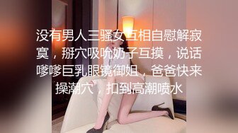 没有男人三骚女互相自慰解寂寞，掰穴吸吮奶子互摸，说话嗲嗲巨乳眼镜御姐，爸爸快来操潮穴，扣到高潮喷水