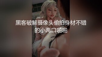 黑客破解摄像头偷拍身材不错的小两口啪啪