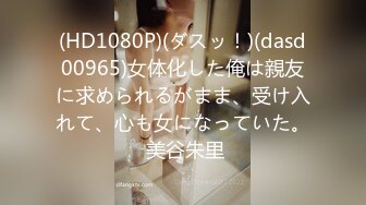 (HD1080P)(ダスッ！)(dasd00965)女体化した俺は親友に求められるがまま、受け入れて、心も女になっていた。 美谷朱里