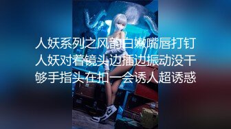 人妖系列之风韵白嫩嘴唇打钉人妖对着镜头边插边振动没干够手指头在扣一会诱人超诱惑