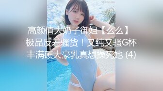 高颜值大奶子御姐【么么】 极品反差骚货！又纯又骚G杯丰满硕大豪乳真想操死她 (4)