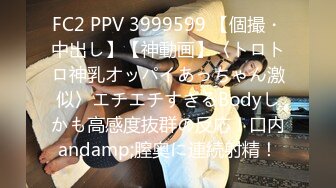 FC2 PPV 3999599 【個撮・中出し】【神動画】〈トロトロ神乳オッパイあっちゃん激似〉エチエチすぎるBodyしかも高感度抜群の反応！口内andamp;膣奥に連続射精！