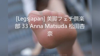 [Legsjapan] 美脚フェチ倶楽部 33 Anna Matsuda 松田杏奈