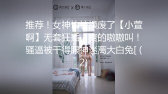 推荐！女神快被操废了【小萱啊】无套狂插！爽的嗷嗷叫！骚逼被干得眼神迷离大白兔[ (2)