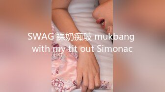 SWAG 裸奶痴玻 mukbang with my tit out Simonac