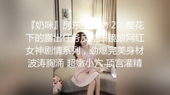 『奶咪』房东的玩物 2：樱花下的露出任务反差眼镜娘网红女神剧情系列，劲爆完美身材波涛胸涌 超嫩小穴 顶宫灌精