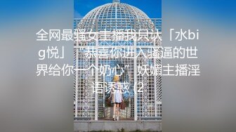 全网最骚女主播我只认「水big悦」“恭喜你进入骚逼的世界给你一个奶心”妖媚主播淫语诱惑 (2