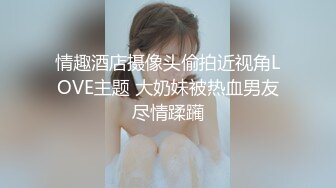 情趣酒店摄像头偷拍近视角LOVE主题 大奶妹被热血男友尽情蹂躏