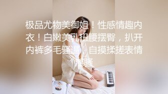 极品尤物美御姐！性感情趣内衣！白嫩美乳扭腰摆臀，扒开内裤多毛骚逼，自摸揉搓表情淫骚