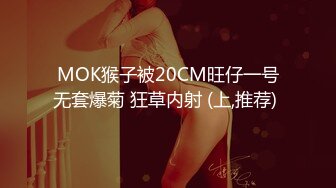 MOK猴子被20CM旺仔一号无套爆菊 狂草内射 (上,推荐) 