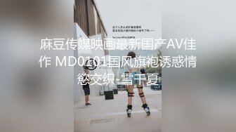 麻豆传媒映画最新国产AV佳作 MD0101国风旗袍诱惑情慾交织-雪千夏