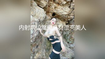 内射两位魔鬼身材漂亮美人