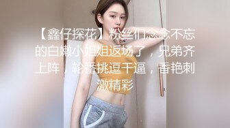 【鑫仔探花】粉丝们念念不忘的白嫩小姐姐返场了，兄弟齐上阵，轮番挑逗干逼，香艳刺激精彩